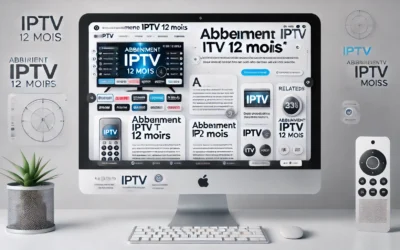 Abonnement IPTV 12 Mois : Le Guide Complet pour 2024